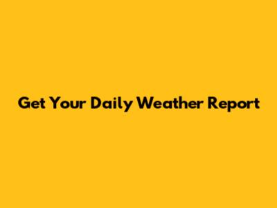 Get Your Daily Weather Report