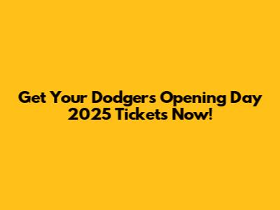 Get Your Dodgers Opening Day 2025 Tickets Now!