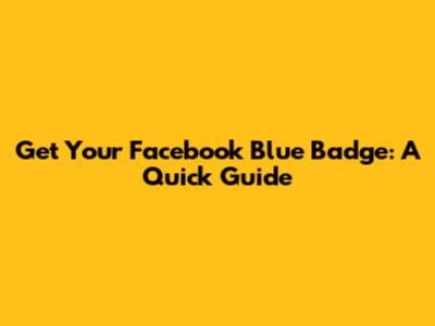 Get Your Facebook Blue Badge: A Quick Guide