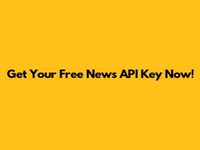 Get Your Free News API Key Now!