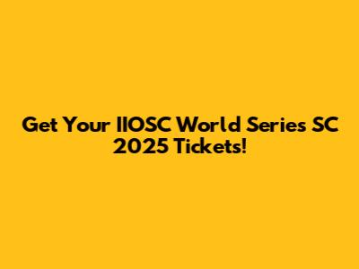Get Your IIOSC World Series SC 2025 Tickets!