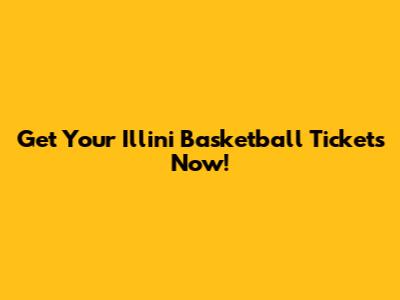 Get Your Illini Basketball Tickets Now!