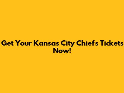 Get Your Kansas City Chiefs Tickets Now!