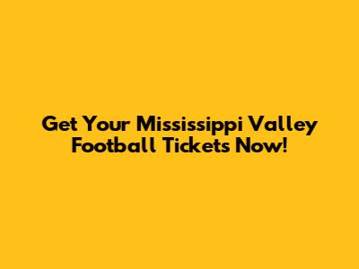 Get Your Mississippi Valley Football Tickets Now!