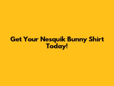 Get Your Nesquik Bunny Shirt Today!