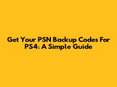 Get Your PSN Backup Codes For PS4: A Simple Guide