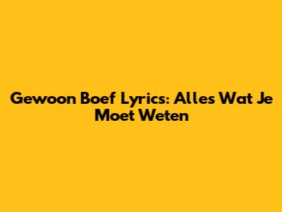 Gewoon Boef Lyrics: Alles Wat Je Moet Weten