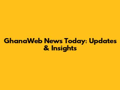 GhanaWeb News Today: Updates & Insights