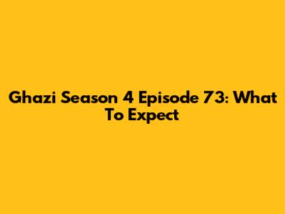 Ghazi Season 4 Episode 73: What To Expect
