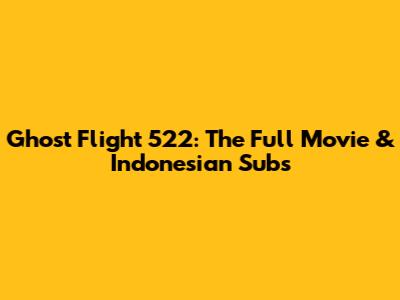 Ghost Flight 522: The Full Movie & Indonesian Subs