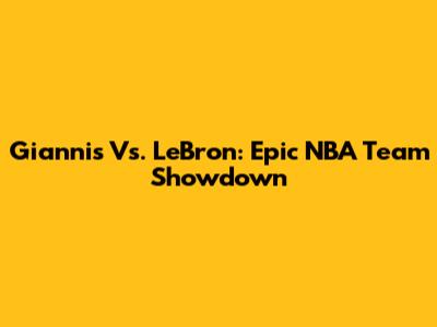 Giannis Vs. LeBron: Epic NBA Team Showdown