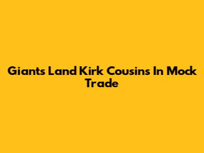 Giants Land Kirk Cousins In Mock Trade