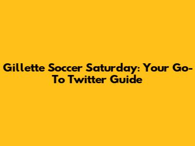 Gillette Soccer Saturday: Your Go-To Twitter Guide