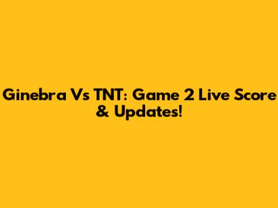 Ginebra Vs TNT: Game 2 Live Score & Updates!