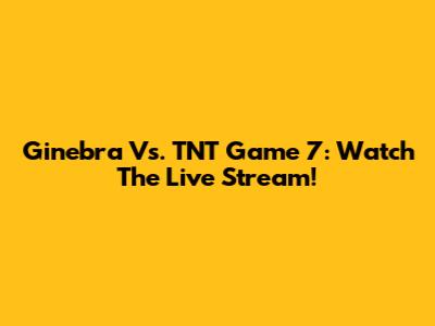 Ginebra Vs. TNT Game 7: Watch The Live Stream!