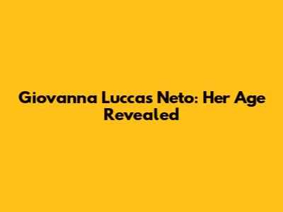 Giovanna Luccas Neto: Her Age Revealed