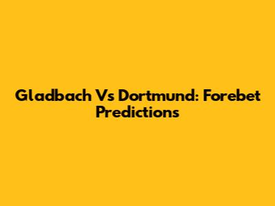 Gladbach Vs Dortmund: Forebet Predictions
