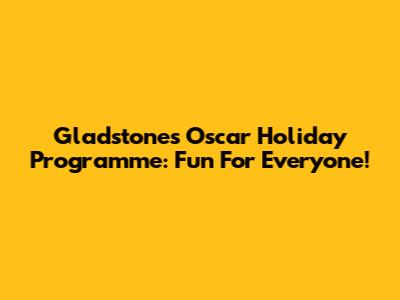 Gladstone's Oscar Holiday Programme: Fun For Everyone!