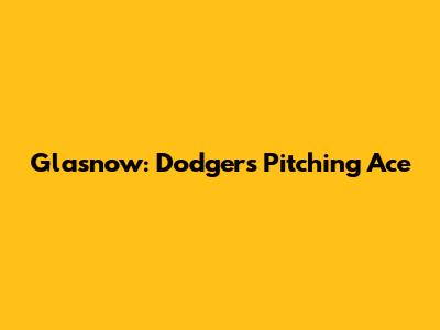 Glasnow: Dodgers' Pitching Ace