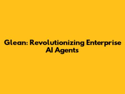 Glean: Revolutionizing Enterprise AI Agents