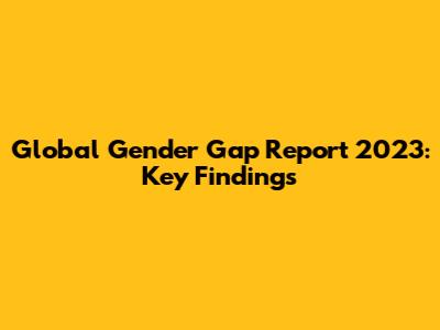 Global Gender Gap Report 2023: Key Findings
