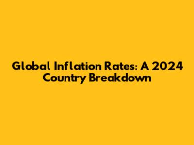 Global Inflation Rates: A 2024 Country Breakdown