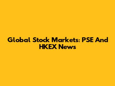 Global Stock Markets: PSE And HKEX News