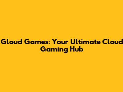 Gloud Games: Your Ultimate Cloud Gaming Hub