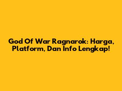 God Of War Ragnarok: Harga, Platform, Dan Info Lengkap!