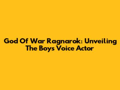 God Of War Ragnarok: Unveiling The Boy's Voice Actor