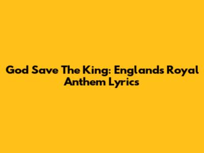 God Save The King: England's Royal Anthem Lyrics
