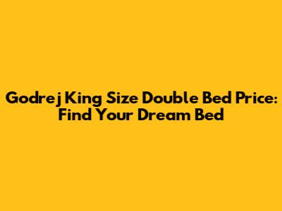 Godrej King Size Double Bed Price: Find Your Dream Bed