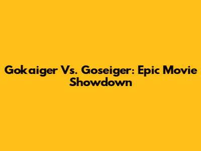 Gokaiger Vs. Goseiger: Epic Movie Showdown