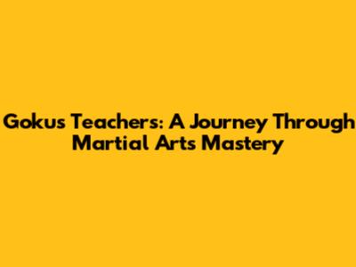 Goku's Teachers: A Journey Through Martial Arts Mastery