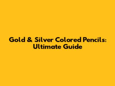 Gold & Silver Colored Pencils: Ultimate Guide