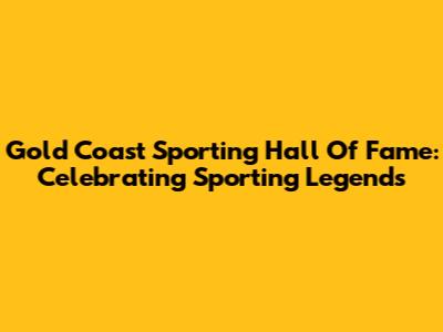 Gold Coast Sporting Hall Of Fame: Celebrating Sporting Legends