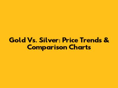 Gold Vs. Silver: Price Trends & Comparison Charts