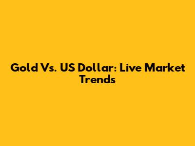 Gold Vs. US Dollar: Live Market Trends