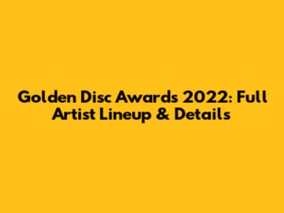 Golden Disc Awards 2022: Full Artist Lineup & Details