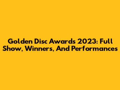 Golden Disc Awards 2023: Full Show, Winners, And Performances