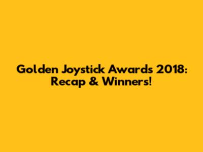 Golden Joystick Awards 2018: Recap & Winners!