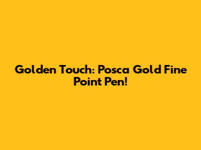 Golden Touch: Posca Gold Fine Point Pen!