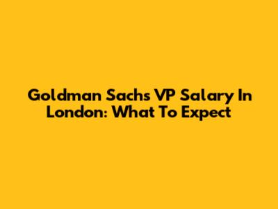 Goldman Sachs VP Salary In London: What To Expect