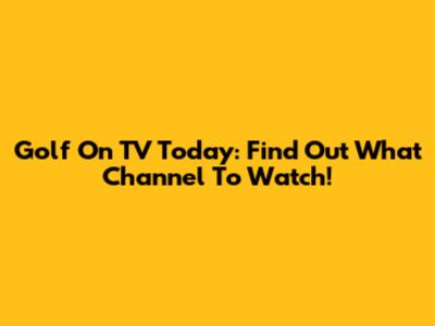 Golf On TV Today: Find Out What Channel To Watch!