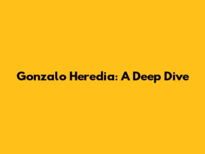 Gonzalo Heredia: A Deep Dive