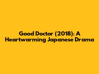 Good Doctor (2018): A Heartwarming Japanese Drama