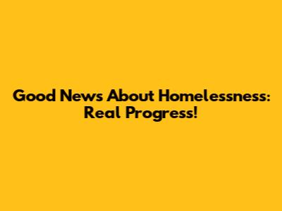 Good News About Homelessness: Real Progress!