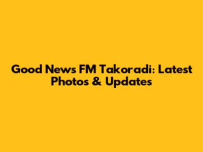 Good News FM Takoradi: Latest Photos & Updates