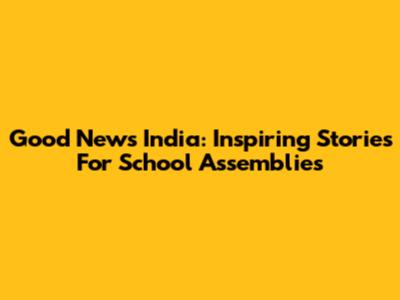 Good News India: Inspiring Stories For School Assemblies