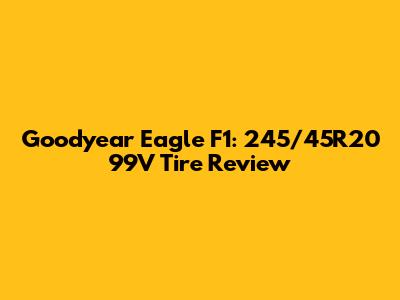 Goodyear Eagle F1: 245/45R20 99V Tire Review